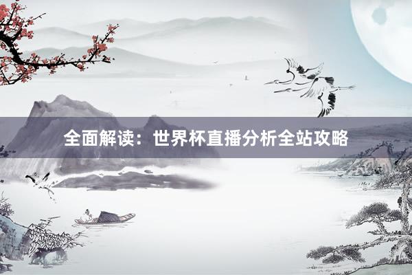 全面解读：世界杯直播分析全站攻略